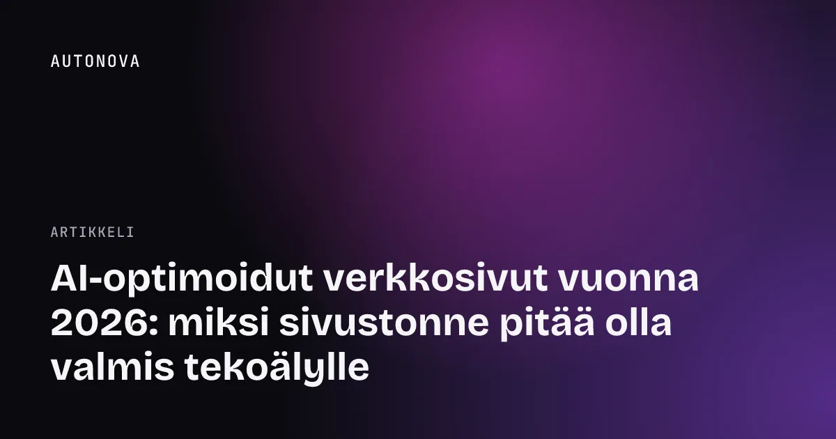 AI-optimoidut verkkosivut vuonna 2026: miksi sivustonne pitää olla valmis tekoälylle