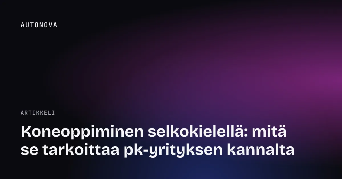 Koneoppiminen selkokielellä: mitä se tarkoittaa pk-yrityksen kannalta