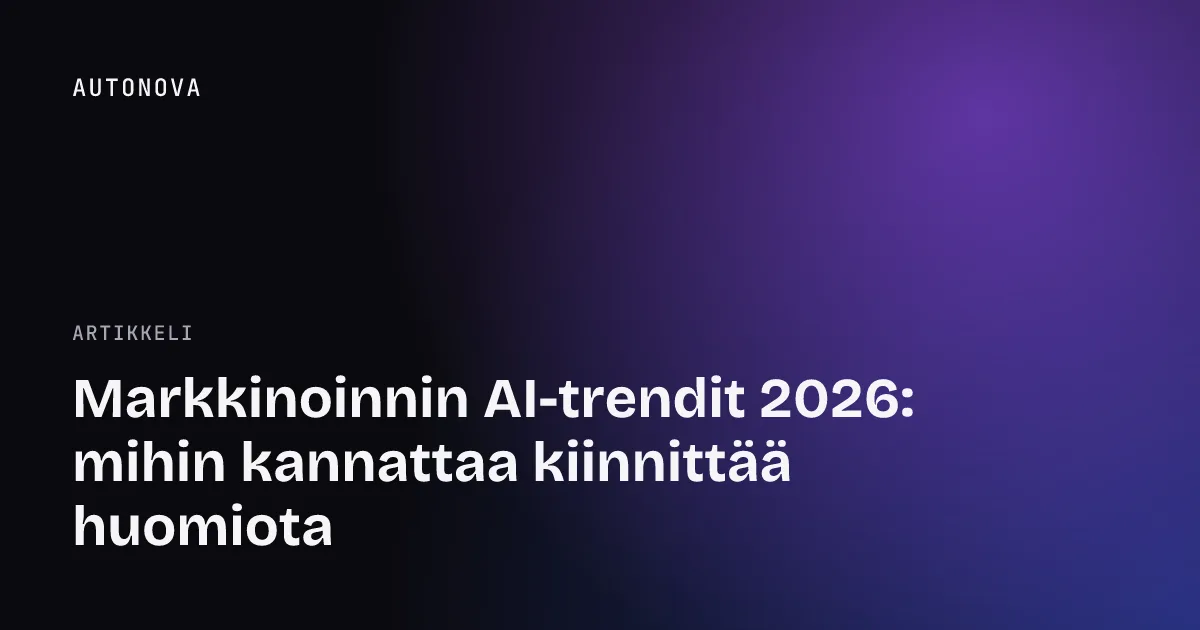 Markkinoinnin AI-trendit 2026: mihin kannattaa kiinnittää huomiota