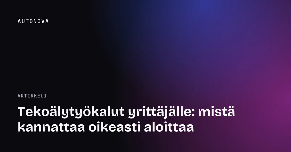 Tekoälytyökalut yrittäjälle: mistä kannattaa oikeasti aloittaa