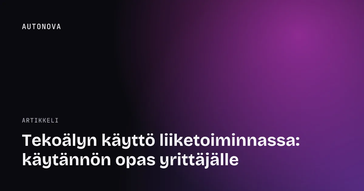 Tekoälyn käyttö liiketoiminnassa: käytännön opas yrittäjälle